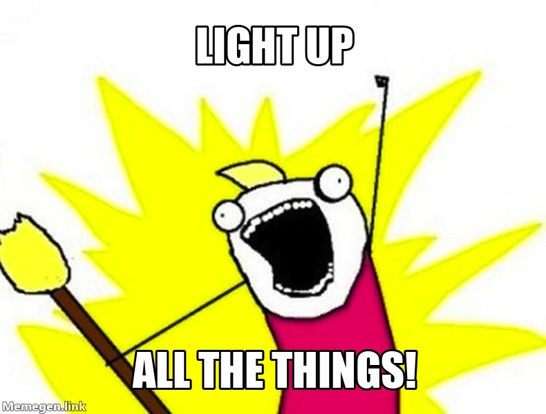 LIGHT UP ALL THE THINGS!