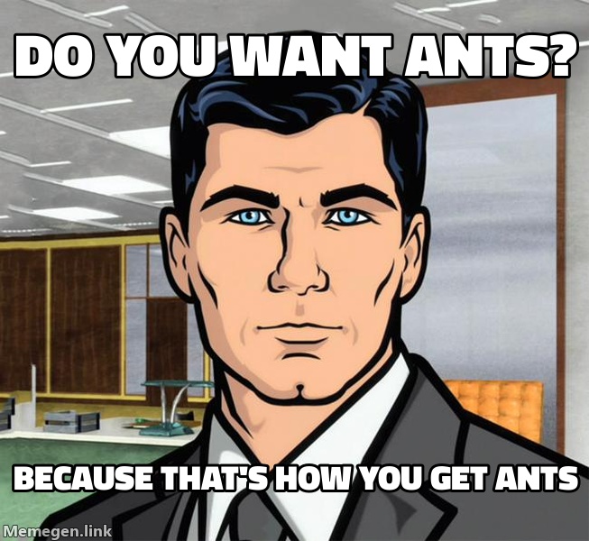 because_that's_how_you_get_ants.jpg